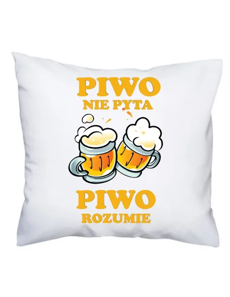 Poduszka Śmieszny Prezent z Nadrukiem Piwo Nie Pyta Piwo