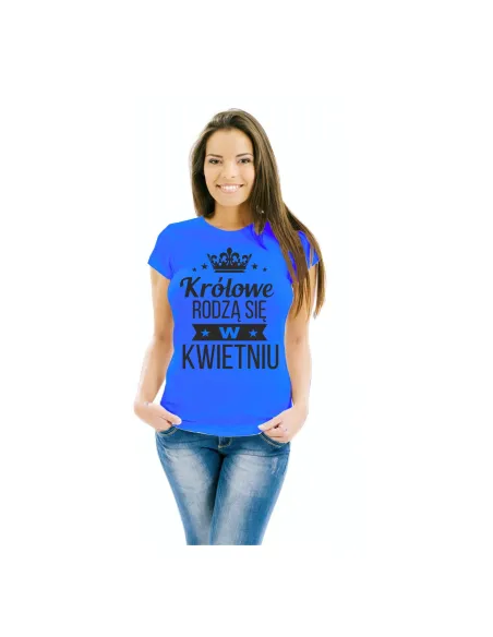 Koszulka Królowe Rodzą Się w Kwietniu Nadrukiem Prezent