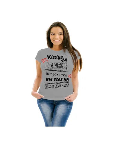 Koszulka z Nadrukiem Kiedyś Się Ogarnę Ale Jeszcze Nie