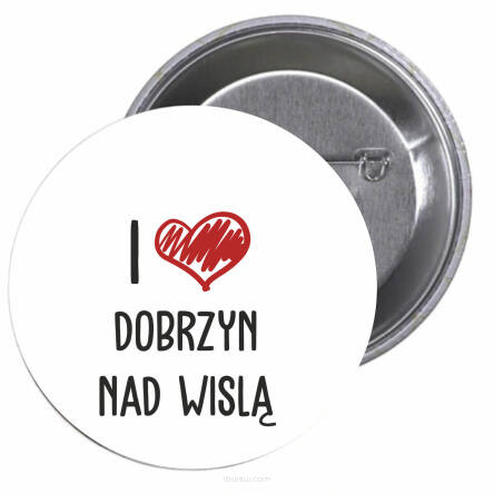 Przypinki buttony I LOVE DOBRZYŃ NAD WISŁĄ  znaczki badziki z grafiką