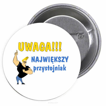 Przypinki buttony UWAGA NAJWIĘKSZY PRZYSTOJNIAK   znaczki badziki z grafiką