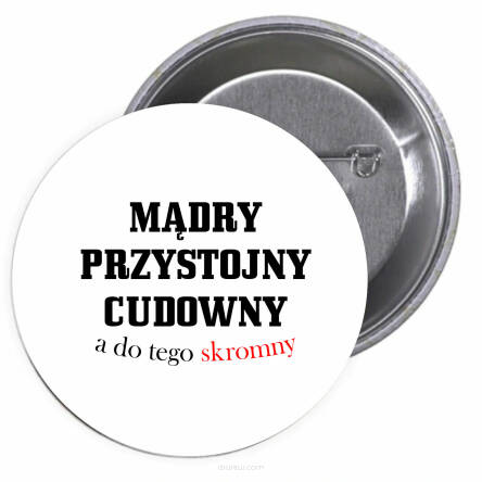 Przypinki buttony MĄDRY, PRZYSTOJNY, CUDOWNY A DO TEGO SKROMNY  znaczki badziki z grafiką